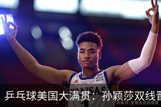 乒乓球美国大满贯：孙颖莎双线晋级 石洵瑶遭淘汰