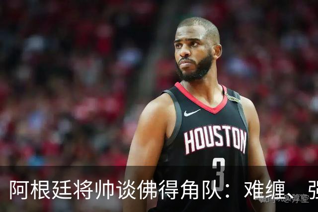 阿根廷将帅谈佛得角队：难缠、强大……